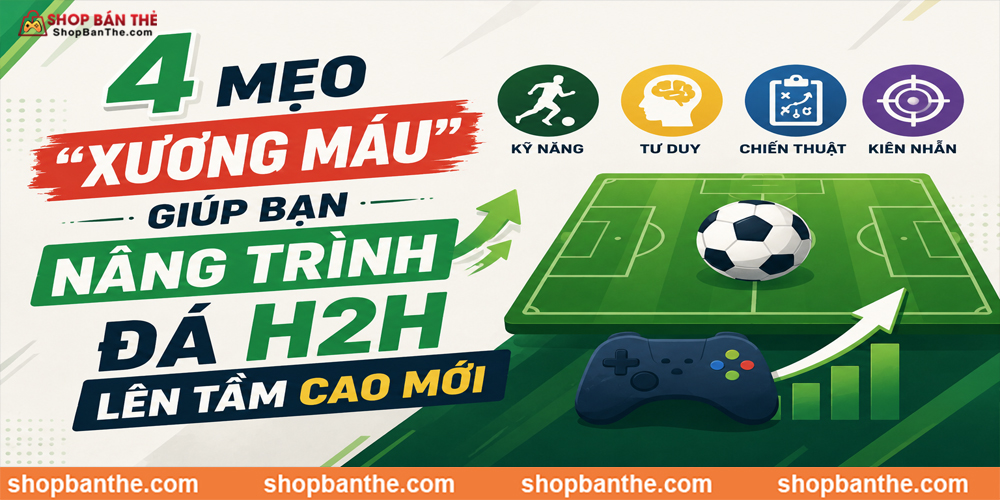 4 Mẹo Đỉnh Cao Giúp Bạn Nâng Trình Đá H2H Lên Tầm Cao Mới