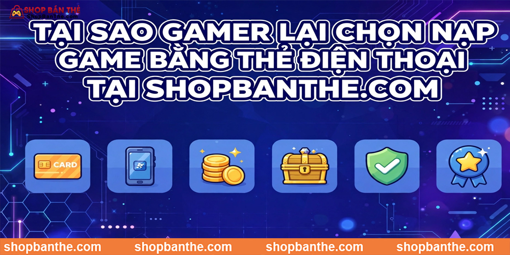 Tại Sao Gamer Lại Chọn Nạp Game Bằng Thẻ Điện Thoại Tại Shopbanthe.com