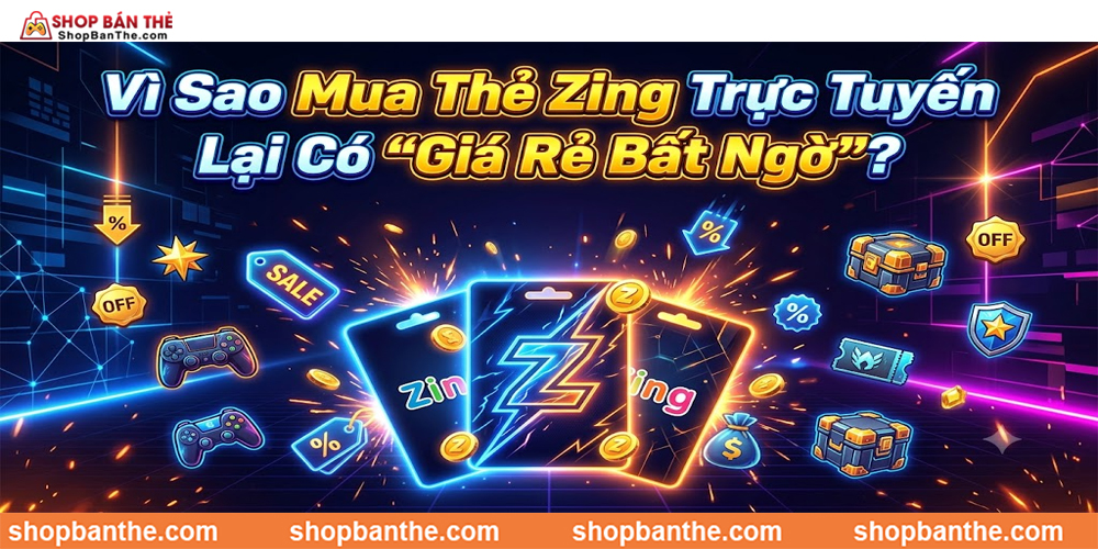 Vì Sao Mua Thẻ Zing Trực Tuyến Lại Có "Giá Rẻ Bất Ngờ"?